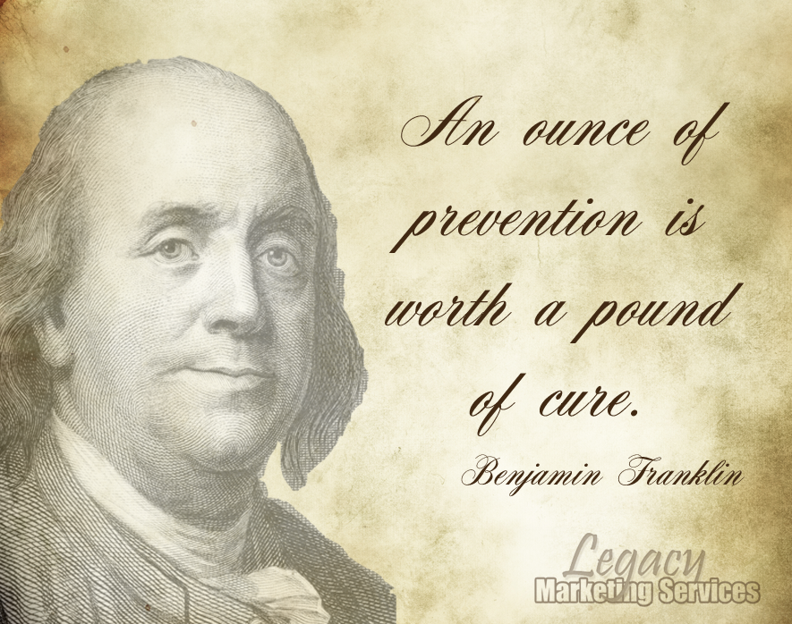 An ounce of prevention is worth a pound of cure Benjamin Franklin